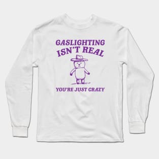 Gaslighting Is Not Real You're Just Crazy, Vintage Drawing T Shirt, Cartoon Meme Long Sleeve T-Shirt